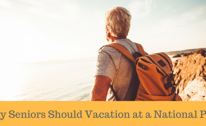Why Seniors Should Vacation at a National Park