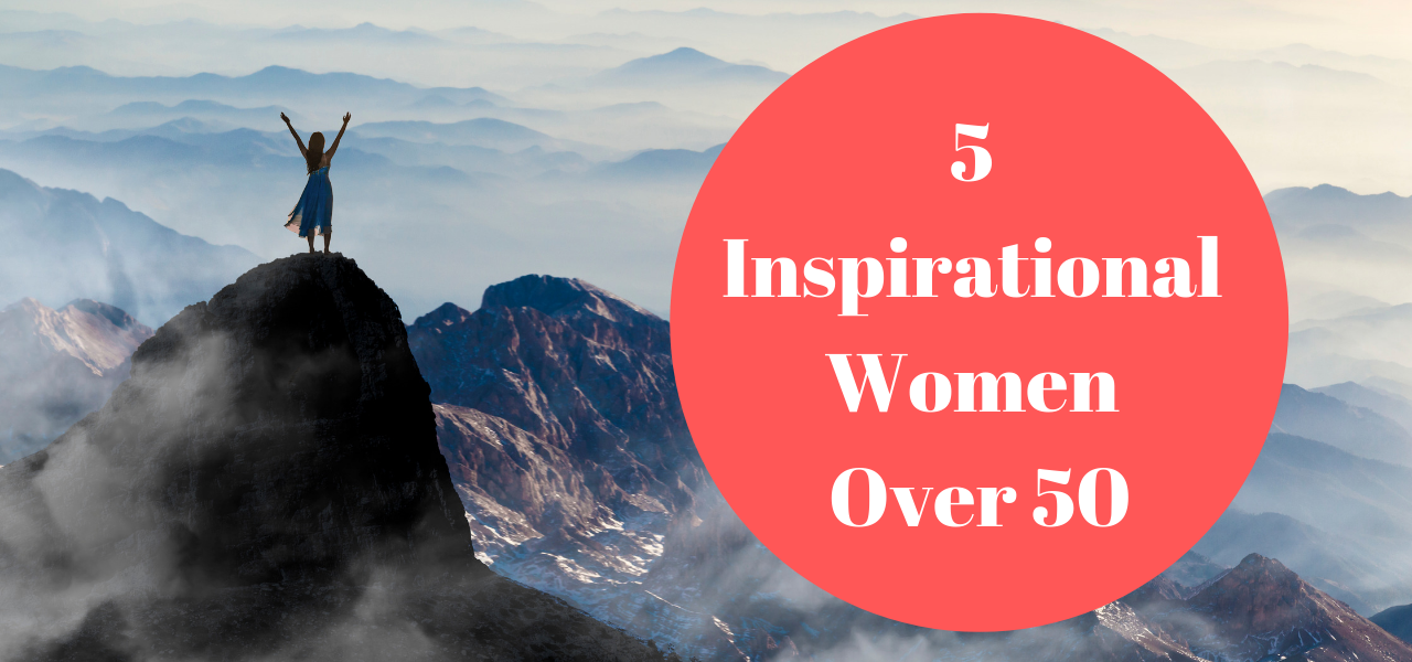 5 Inspirational Women Over 50