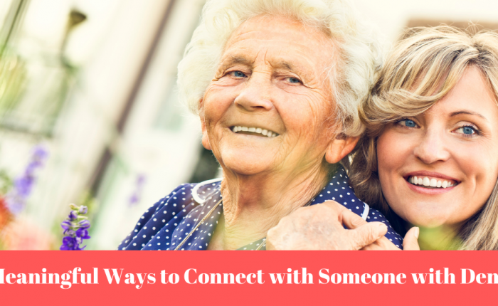 5 Ways to Connect with Someone who has Dementia