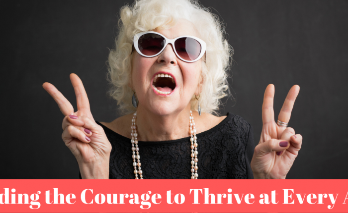 Finding the Courage to Thrive at Every Age