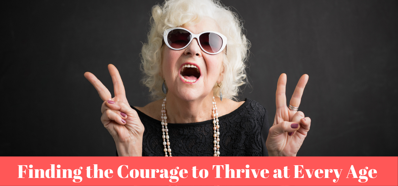 Finding the Courage to Thrive at Every Age